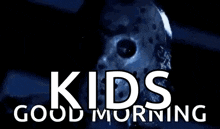 a picture of jason voorhees with the words kids good morning below it