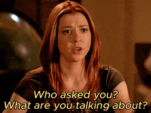 a woman with red hair is asking " who asked you " what are you talking about