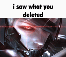 a picture of a robot with red eyes and the words i saw what you deleted