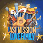 a poster for last mission love family shows musical instruments
