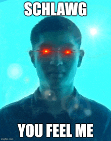 a picture of a man with red eyes and the words schlawg you feel me