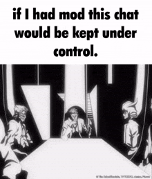 if i had mod this chat would be kept under control .