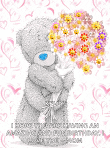 a teddy bear is holding a bouquet of flowers with the words kelly i hope you are having an amazing and fun birthday
