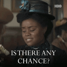 a woman wearing a hat says " is there any chance ? "