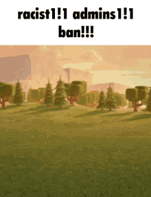 a picture of a field with trees and the words racist admins ban