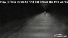 a black and white photo of a person walking in a dark tunnel with the words how it feels trying to find out knows the two words