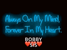 a neon sign that says always on my mind forever in my heart bobby sis