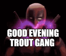 deadpool is making a heart with his hands and says `` good evening trout gang ''