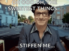 a man with glasses and a hat says oh ooo oh the sweetest things ... stiffen me
