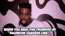 a man in a white shirt says " when you beat the trumped up facebook charges like... "