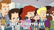a group of cartoon characters standing next to each other with the words shut up fuck you eat shit on the bottom