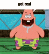 a picture of patrick star from spongebob squarepants with the words get real above him