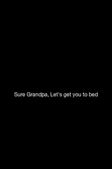 a man helps an elderly man with a walker with the caption sure grandpa let 's get you to bed
