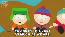 youre in this just as much as we are stan marsh south park its your fault too youre involved also