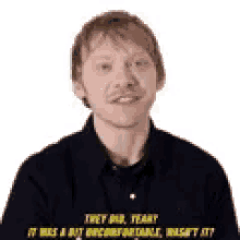 it was a bit uncomfortable awkward they did yeah little icky rupert grint