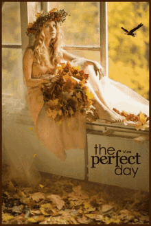 a poster for the perfect day shows a woman sitting on a window sill with leaves