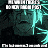 a meme of a man crying with the words me when there 's no new radio post
