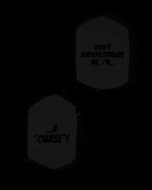 a speech bubble that says `` do n't underestimate me , i 'm a curse '' in the dark