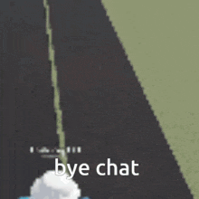 a screenshot of a video game with the words `` bye chat '' written on the screen .