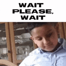 a picture of a boy with the words wait please wait written above him