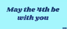 a blue background with the words may the 4th be with you on it