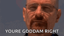 a close up of a man 's face with glasses and the words `` you 're goddam right '' .