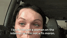 a woman in a car says i know i 'm just a woman on the internet but