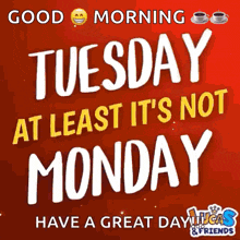 a poster that says good morning tuesday at least it 's not monday have a great day lucas & friends