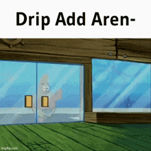 a cartoon of patrick looking out a window with the words drip add aren