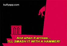 And When It Arrives...I'Ll Smash It With A Hammer!.Gif GIF