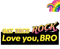 a sign that says gay bros rock love you bro with a rainbow in the background