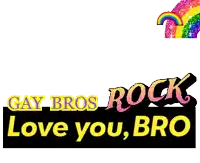 a sign that says gay bros rock love you bro with a rainbow in the background