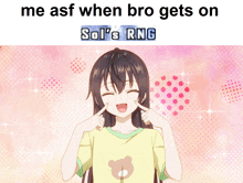 a girl making a funny face with the words me asf when bro gets on sol 's rng above her