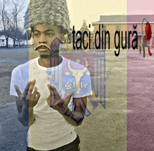 a man wearing a hat and a white shirt with the words taci din gura