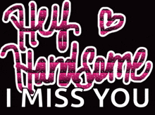 a sign that says " well handsome i miss you " on a black background