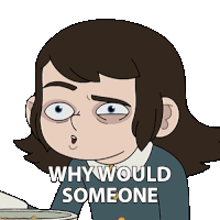 a cartoon girl says why would someone in front of a bowl of food