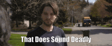 a man wearing a shirt that says ' that does sound deadly '