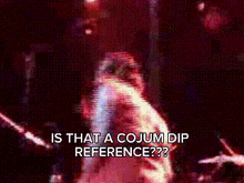 a blurred image of a person with the words " is that a cojum dip reference " below them