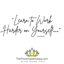 a quote from jim rohn says " learn to work harder on yourself "