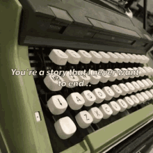 a typewriter with the words you 're a story that i never want to end written on it