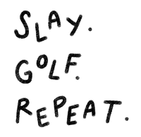 the words slay golf repeat are written in black chalk on a white background