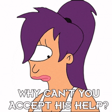 why can%27t you accept his help turanga leela futurama why won%27t you let him help you why are you refusing his assistance