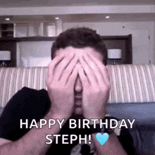 a man is covering his face with his hands and says `` happy birthday steph ! ''