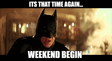 a picture of batman with the caption " it 's that time again ... weekend begin "