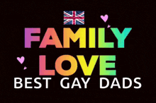 a sign that says " family love best gay dads "