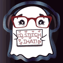 a ghost with glasses and headphones is holding a sign that says " i 'd stitch that "