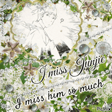 a picture of flowers with the words " i miss him so much " on it