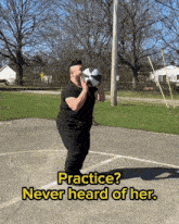 a man holding a ball with the words practice never heard of her written below him