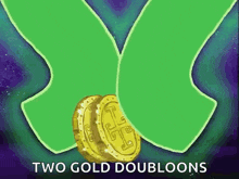 a cartoon of a person holding a pile of gold coins and the words `` two gold doubloons '' .