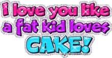 I Love You Like A Fat Kid Loves Cake GIF - I Love You Like A Fat Kid Loves Cake I Love You GIFs